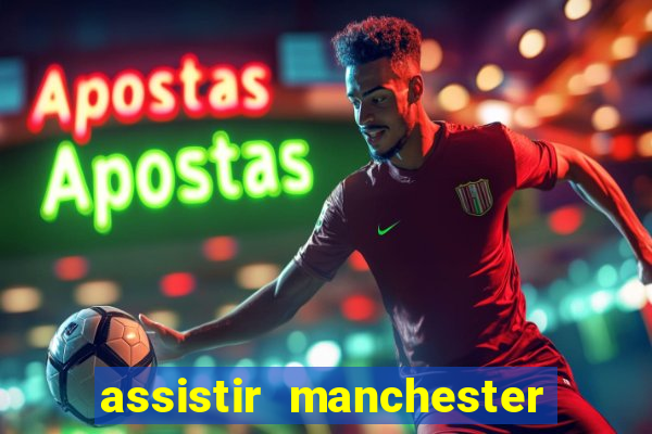 assistir manchester united ao vivo futemax